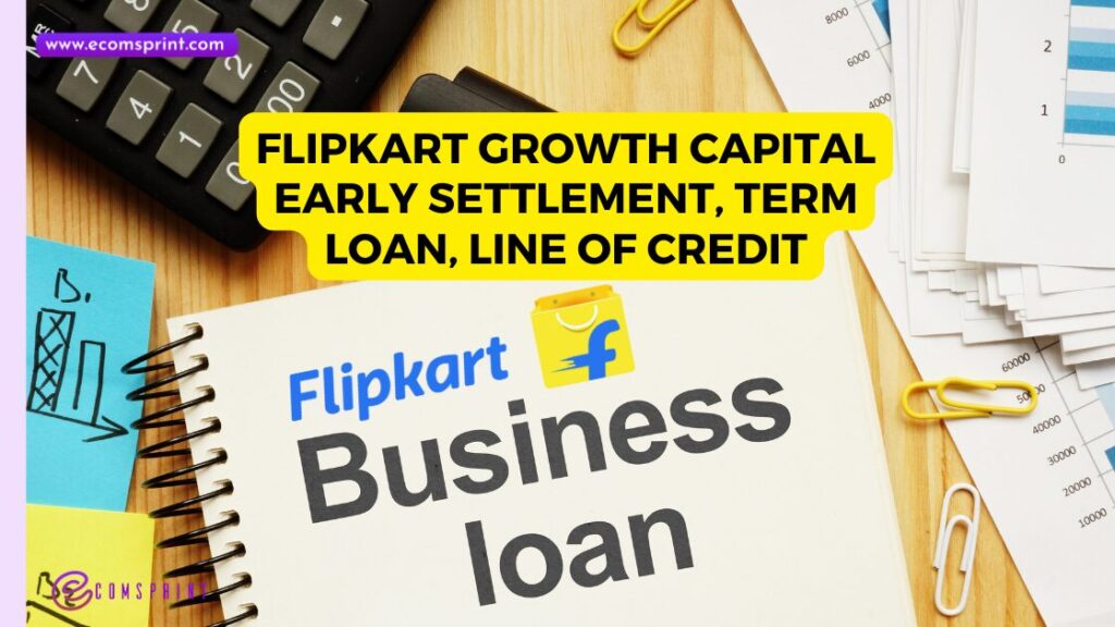 Flipkart Growth Capital Early Settlement, Term Loan, Line of Credit