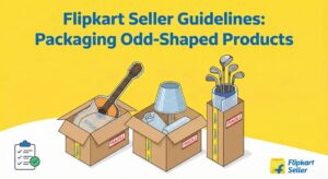 Read more about the article Flipkart Seller Packaging guidelines for Odd-Shaped Products